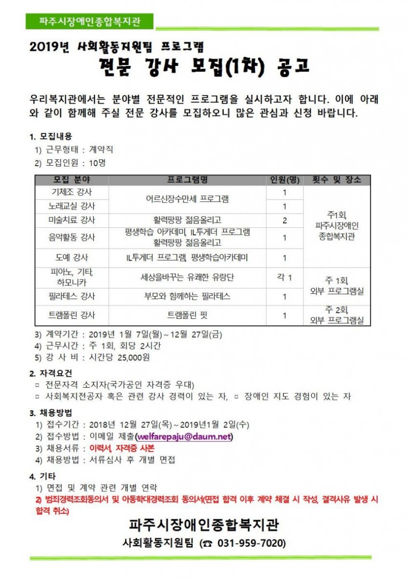 파주시장애인종합복지관은 전문강사를 모집합니다. 모집강사는 10명이며, 기체조/노래강사/미술치료/음악/도예/밴드/필라테스/트램폴린 분야입니다. 활동기간은 2019년 1월부터 12월까지이며, 전문자격 소지자는 누구나 지원가능합니다. 지원기간은 2019년 1월 2일까지입니다. 많은 관심과 지원 부탁드립니다.